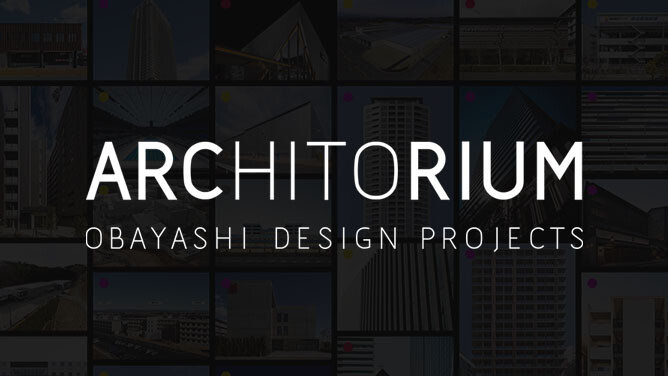 ARCHITORIUM OBAYASHI DESIGN PROJECTS